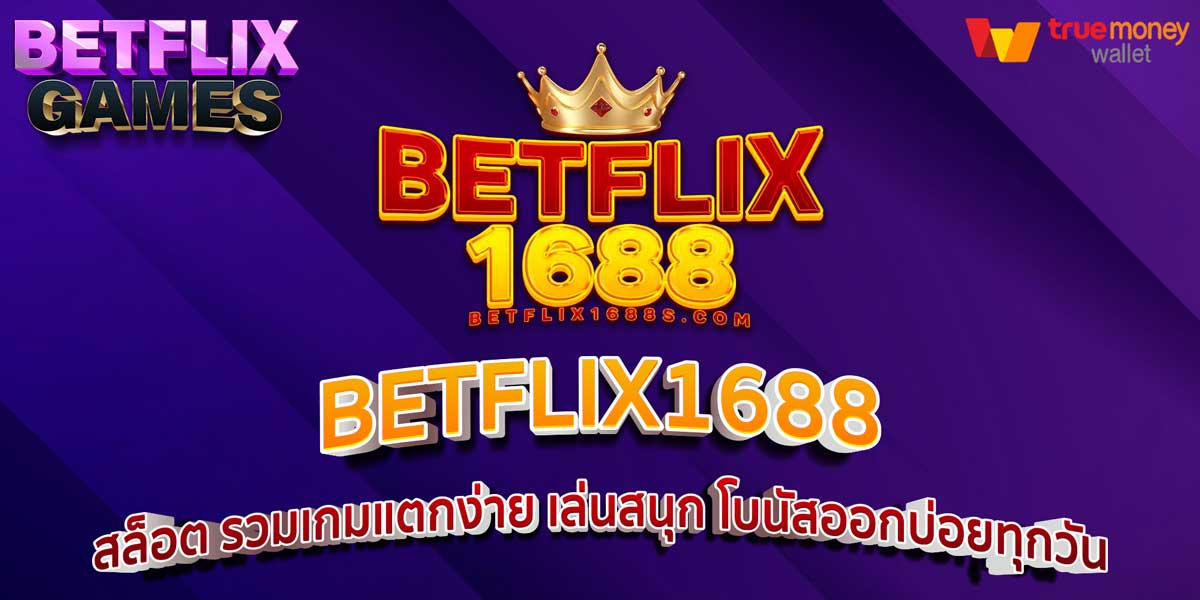 BETFLIX1688 สล็อต รวมเกมแตกง่าย เล่นสนุก โบนัสออกบ่อยทุกวัน
