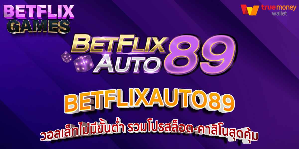 BETFLIXAUTO89 วอลเล็ทไม่มีขั้นต่ำ รวมโปรสล็อต-คาสิโนสุดคุ้ม